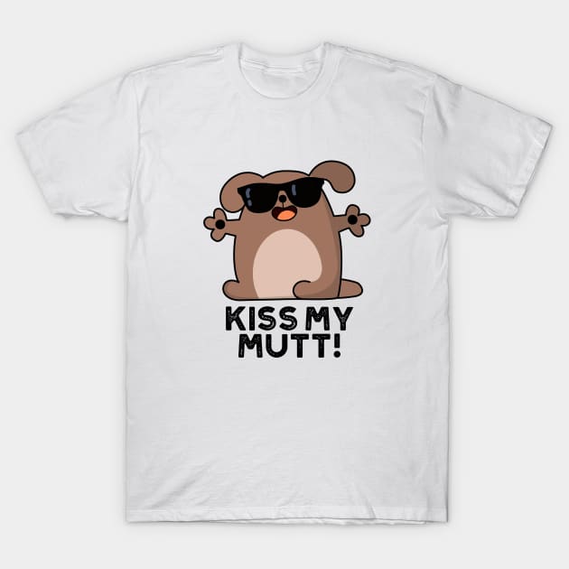 Kiss My Mutt Cute Sassy Dog Pun T-Shirt by punnybone